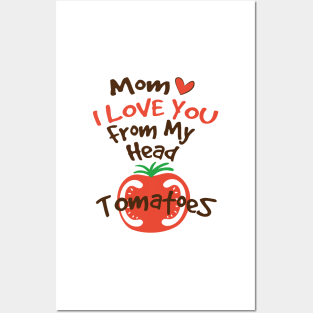 Mom I Love You From My Head Tomatoes Posters and Art